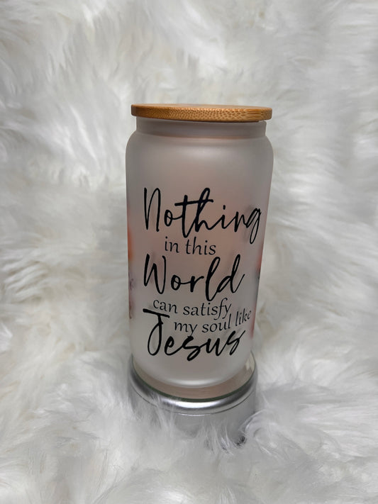 Nothing Can Satisfy My Soul like Jesus Glass